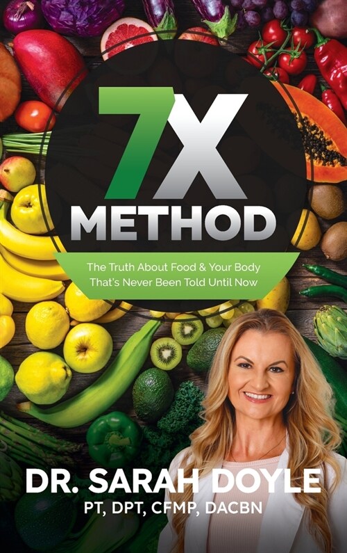 7X Method: The Truth About Food & Your Body Thats Never Been Told Until Now (Hardcover)