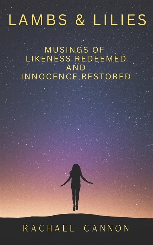 Lambs & Lilies: Musings of Likeness Redeemed and Innocence Restored (Paperback)