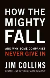 How the Mighty Fall: And Why Some Companies Never Give in (Hardcover) - And Why Some Companies Never Give in