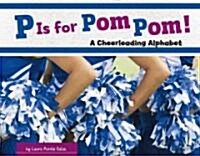 P Is for Pom Pom!: A Cheerleading Alphabet (Paperback)