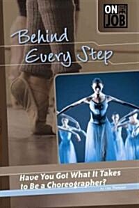 Behind Every Step: Have You Got What It Takes to Be a Choreographer? (Library Binding)