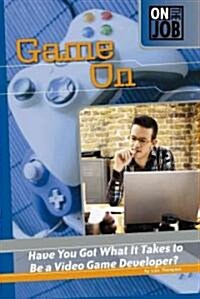 Game on: Have You Got What It Takes to Be a Video Game Developer? (Library Binding)