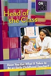 Head of the Class: Have You Got What It Takes to Be an Early Childhood Teacher? (Library Binding)