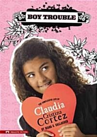 Boy Trouble: The Complicated Life of Claudia Cristina Cortez (Paperback)