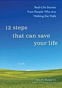 12 Steps That Can Save Your Life: Real-Life Stories from People Who Are Walking the Walk (Al-Anon Book, Addiction Book, Recovery Stories) (Paperback)