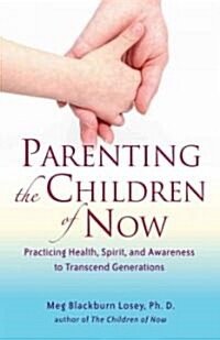 Parenting the Children of Now: Practicing Health, Spirit, and Awareness to Transcend Generations (Paperback)