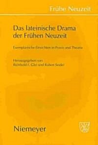 Das Lateinische Drama Der Fr?en Neuzeit: Exemplarische Einsichten in PRAXIS Und Theorie (Hardcover)