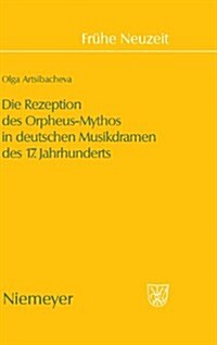 Die Rezeption Des Orpheus-Mythos in Deutschen Musikdramen Des 17. Jahrhunderts (Hardcover)