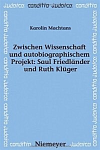 Zwischen Wissenschaft und autobiographischem Projekt: Saul Friedl?der und Ruth Kl?er (Paperback)