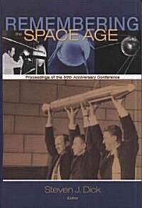 Remembering the Space Age: Proceedings of the 50th Anniversary Conference: Proceedings on the 50th Anniversary Conference (Hardcover)