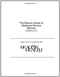 Beacon Guide to Medicare Service Delivery 2009 (Paperback, 1st)