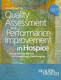 Headstart to Quality Assessment and Performance Improvement in Hospice: A Step-By-Step Manual for Establishing a QAPI Program (Ringbound)