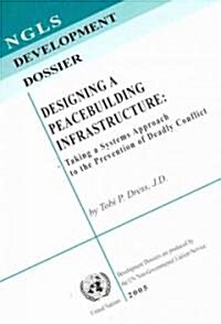 Designing a Peacebuilding Infrastructure: Taking a Systems Approach to the Prevention of Deadly Conflict (Paperback, New)