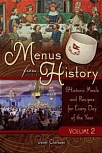 Menus from History [2 Volumes]: Historic Meals and Recipes for Every Day of the Year (Hardcover)