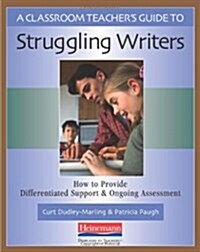 A Classroom Teachers Guide to Struggling Writers: How to Provide Differentiated Support and Ongoing Assessment (Paperback)