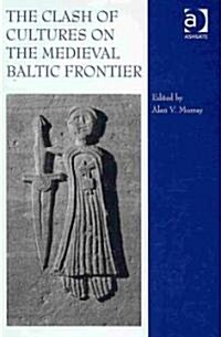 The Clash of Cultures on the Medieval Baltic Frontier (Hardcover)