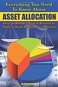Everything You Need to Know about Asset Allocation: How to Balance Risk & Reward to Make It Work for Your Investments (Paperback)