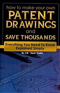 How to Make Your Own Patent Drawings and Save Thousands: Everything You Need to Know Explained Simply (Paperback)