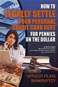 How to Legally Settle Your Personal Credit Card Debt for Pennies on the Dollar: Without Filing Bankruptcy (Paperback)