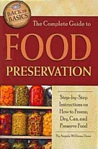 The Complete Guide to Food Preservation: Step-By-Step Instructions on How to Freeze, Dry, Can, and Preserve Food (Paperback)