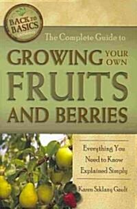 The Complete Guide to Growing Your Own Fruits and Berries: Everything You Need to Know Explained Simply (Paperback)
