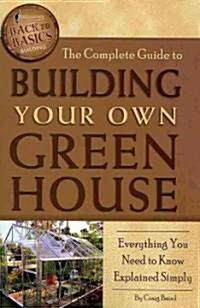 The Complete Guide to Building Your Own Greenhouse: Everything You Need to Know Explained Simply (Paperback)