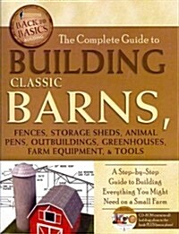 The Complete Guide to Building Classic Barns, Fences, Storage Sheds, Animal Pens, Outbuildings, Greenhouses, Farm Equipment, & Tools: A Step-By-Step G (Paperback)