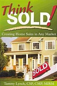Think Sold! Creating Home Sales in Any Market (Paperback)