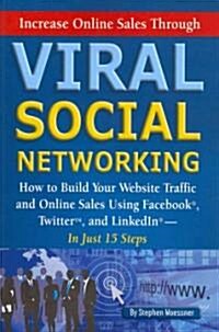 Increase Online Sales Through Viral Social Networking: How to Build Your Web Site Traffic and Online Sales Using Facebook, Twitter, and Linkedin...in (Paperback)