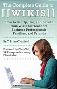 The Complete Guide to Wikis: How to Set Up, Use, and Benefit from Wikis for Teachers, Business Professionals, Families, and Friends (Paperback)