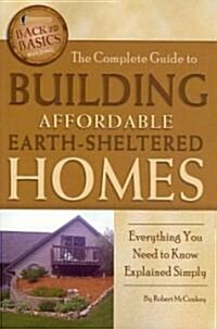 The Complete Guide to Building Affordable Earth-Sheltered Homes: Everything You Need to Know Explained Simply (Paperback)
