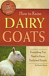 How to Raise Dairy Goats: Everything You Need to Know Explained Simply (Paperback)