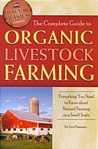 The Complete Guide to Organic Livestock Farming: Everything You Need to Know about Natural Farming on a Small Scale (Paperback)