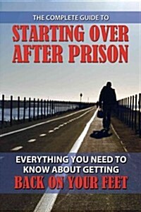 The Complete Guide to Starting over After Prison (Paperback)