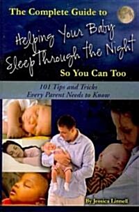 The Complete Guide to Helping Your Baby Sleep Through the Night So You Can Too: 101 Tips and Tricks Every Parent Needs to Know (Paperback)