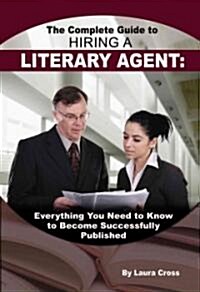 The Complete Guide to Hiring a Literary Agent: Everything You Need to Know to Become Successfully Published (Paperback)