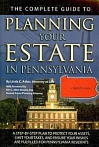 The Complete Guide to Planning Your Estate in Pennsylvania: A Step-By-Step Plan to Protect Your Assets, Limit Your Taxes, and Ensure Your Wishes Are F (Paperback)