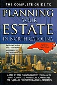 The Complete Guide to Planning Your Estate in North Carolina: A Step-By-Step Plan to Protect Your Assets, Limit Your Taxes, and Ensure Your Wishes Are (Paperback)