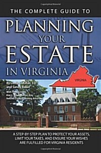 The Complete Guide to Planning Your Estate in Virginia: A Step-By-Step Plan to Protect Your Assets, Limit Your Taxes, and Ensure Your Wishes Are Fulfi (Paperback)