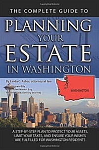 The Complete Guide to Planning Your Estate in Washington: A Step-By-Step Plan to Protect Your Assets, Limit Your Taxes, and Ensure Your Wishes Are Ful (Paperback)