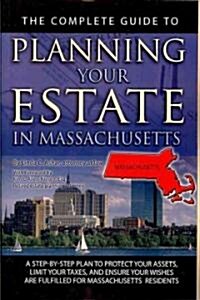 The Complete Guide to Planning Your Estate in Massachusetts: A Step-By-Step Plan to Protect Your Assets, Limit Your Taxes, and Ensure Your Wishes Are (Paperback)