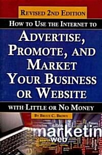 How to Use the Internet to Advertise, Promote, and Market Your Business or Website with Little or No Money (Paperback, 2, Revised)