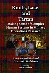 Knots, Lace and Tartan: Making Sense of Complex Human Systems in Military Operations Research - The Selected Works of Graham L. Mathieson              (Hardcover)