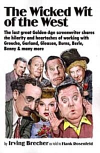 The Wicked Wit of the West: The Last Great Golden-Age Screenwriter Shares the Hilarity and Heartaches of Working with Groucho, Garland, Gleason, B (Paperback)