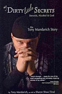 My Dirty Little Secrets - Steroids, Alcohol & God: The Tony Mandarich Story (Paperback, New)