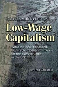 Low-Wage Capitalism: Colossus with Feet of Clay: What the New Globalized, High-Tech Imperialism Means for the Class Struggle in the U.S. (Paperback)