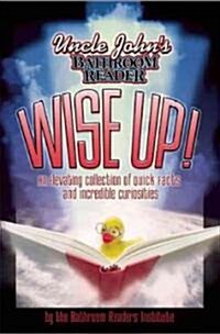 Uncle Johns Bathroom Reader Wise Up!: Amazing Facts & Incredible Information (Paperback)