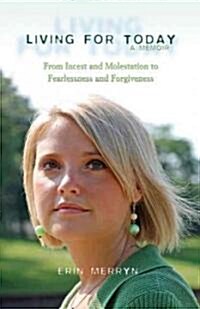 Living for Today: From Incest and Molestation to Fearlessness and Forgiveness (Paperback)