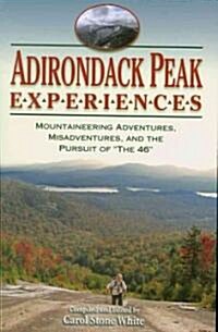 Adirondack Peak Experiences: Mountaineering Adventures, Misadventures, and the Pursuit of The 46 (Paperback)