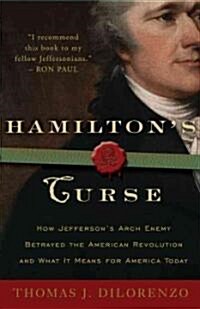 Hamiltons Curse: How Jeffersons Arch Enemy Betrayed the American Revolution--and What It Means for Americans Today (Paperback)